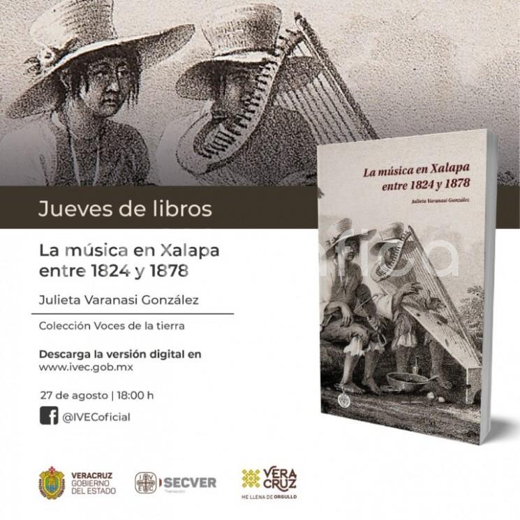 IVEC presenta en los Jueves de libros, el título La música en Xalapa entre 1824 y 1878, de Julieta Varanasi González. La presentación, en modalidad virtual, a cargo de la autora, se realizará este 27 de agosto a las 18:00 horas en la página de Facebook @IVECoficial. 