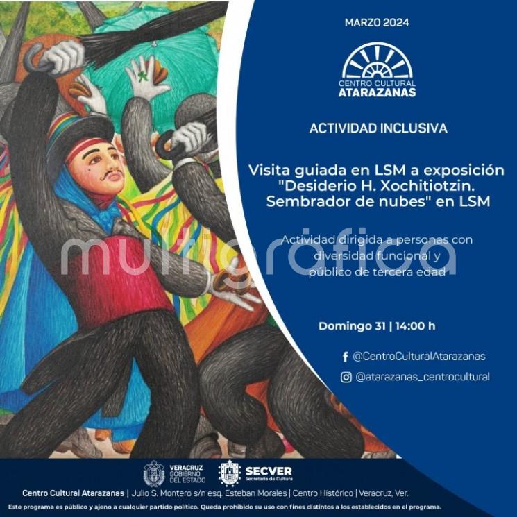 SECTUR invita a la comunidad sorda y al público en general a la visita guiada con interpretación en Lengua de Señas Mexicana (LSM) por la exposición Desiderio H. Xochitiotzin. Sembrador de nubes, el domingo 31 de marzo, 14:00 horas, en la Galería de Arte Popular de Veracruz,  Centro Cultural Atarazanas. Entrada es gratuita.